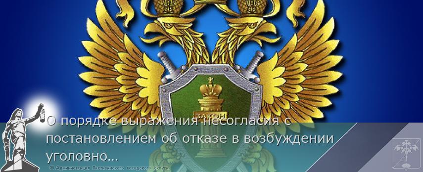 О порядке выражения несогласия с постановлением об отказе в возбуждении уголовного дела | Администрация муниципального округа город Партизанск Приморского края Официальный сайт
