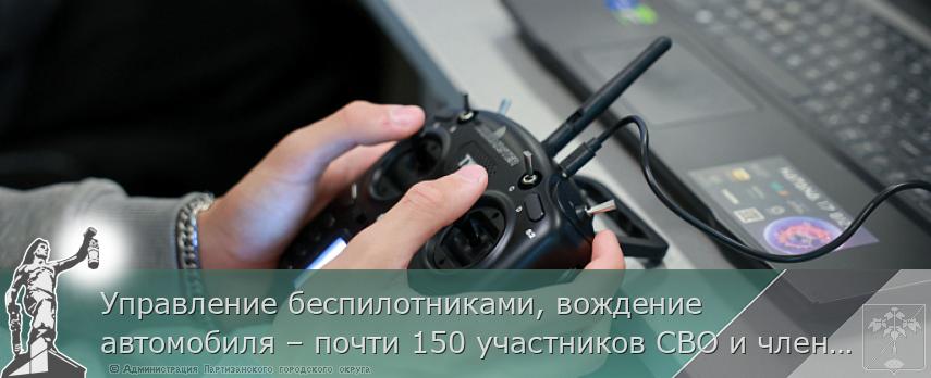 Управление беспилотниками, вождение автомобиля – почти 150 участников СВО и членов их семей прошли профобучение в Приморье | Администрация муниципального округа город Партизанск Приморского края Официальный сайт