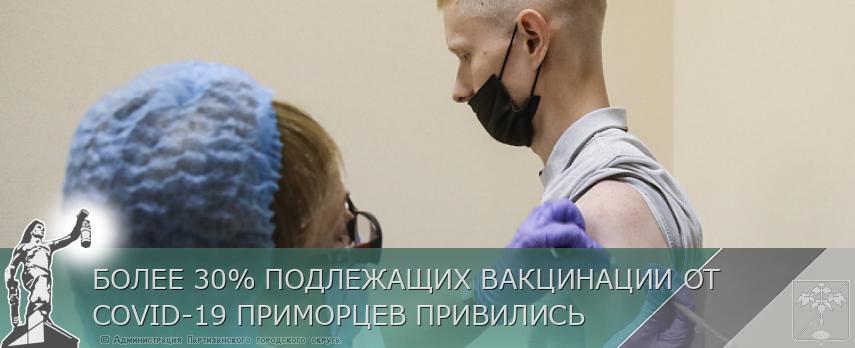 БОЛЕЕ 30% ПОДЛЕЖАЩИХ ВАКЦИНАЦИИ ОТ COVID-19 ПРИМОРЦЕВ ПРИВИЛИСЬ | Администрация муниципального округа город Партизанск Приморского края Официальный сайт