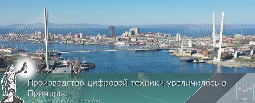 Производство цифровой техники увеличилось в Приморье | Администрация муниципального округа город Партизанск Приморского края Официальный сайт
