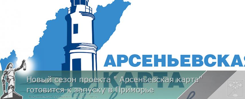 Новый сезон проекта " Арсеньевская карта" готовится к запуску в Приморье | Администрация муниципального округа город Партизанск Приморского края Официальный сайт