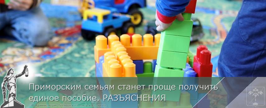 Приморским семьям станет проще получить единое пособие. РАЗЪЯСНЕНИЯ  | Администрация муниципального округа город Партизанск Приморского края Официальный сайт