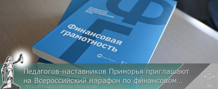 Педагогов-наставников Приморья приглашают на Всероссийский марафон по финансовому просвещению лиц с ОВЗ  | Администрация муниципального округа город Партизанск Приморского края Официальный сайт