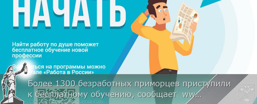 Более 1300 безработных приморцев приступили к бесплатному обучению, сообщает  www.primorsky.ru | Администрация муниципального округа город Партизанск Приморского края Официальный сайт