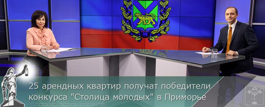 25 арендных квартир получат победители конкурса "Столица молодых" в Приморье | Администрация муниципального округа город Партизанск Приморского края Официальный сайт