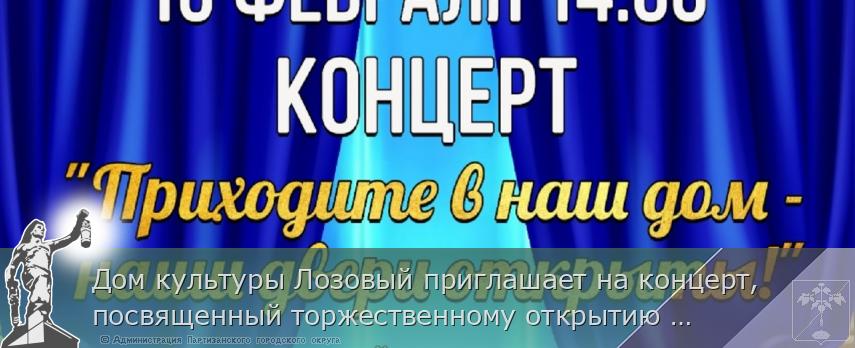 Дом культуры Лозовый приглашает на концерт, посвященный торжественному открытию зрительного зала | Администрация муниципального округа город Партизанск Приморского края Официальный сайт