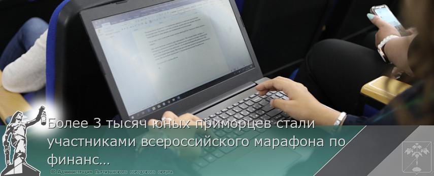 Более 3 тысяч юных приморцев стали участниками всероссийского марафона по финансовой грамотности | Администрация муниципального округа город Партизанск Приморского края Официальный сайт